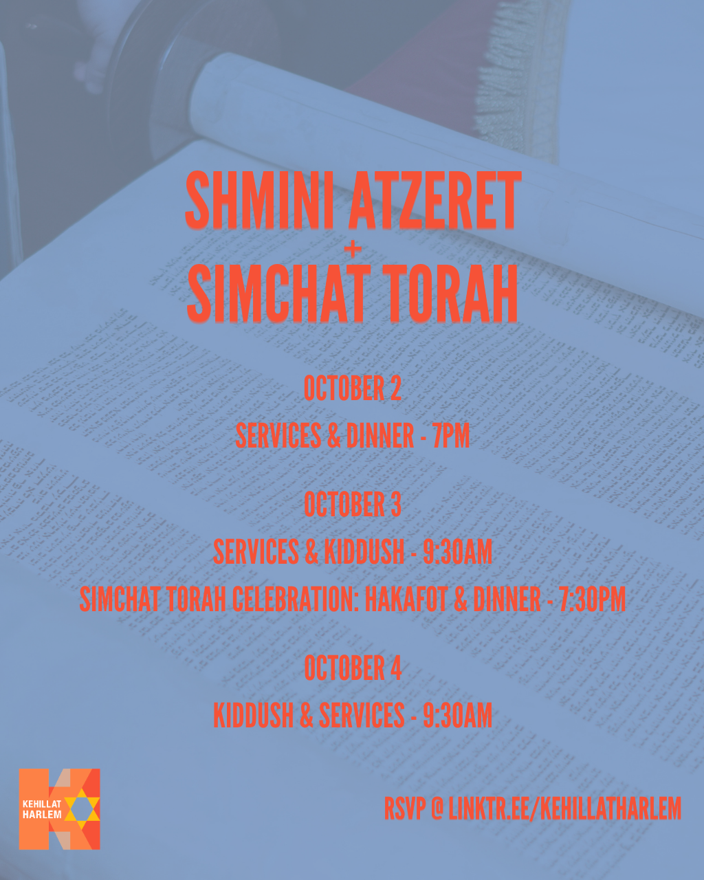 Kehillat Harlem Shmini Atzeret + Simchat Torah October 2 Services & Dinner 7pm October 3 Services & Kiddush 9:30am, Simchat Torah Celebration: Hakafot & Dinner 7:30pm October 4 Kiddush & Services 9:30am