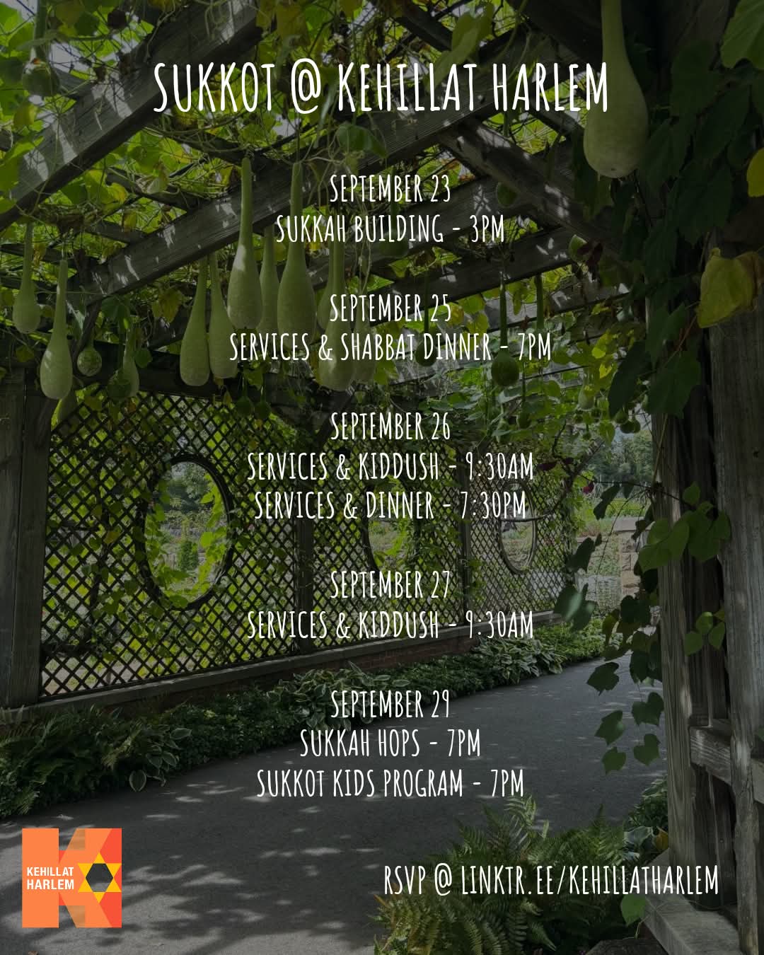 Sukkot @ Kehillat Harlem 9/23 Sukkah Building 3pm 9/25 Services & Shabbat Dinner 7pm 9/26 Services & Kiddush 9:30am, Services & Dinner 7:30pm 9/27 Services & Kiddush 9:30am 9/29 Sukkah Hops 7pm, Sukkot Kids Program 7pm